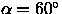 $\alpha = 60^\circ$