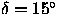$\delta =
15^\circ$